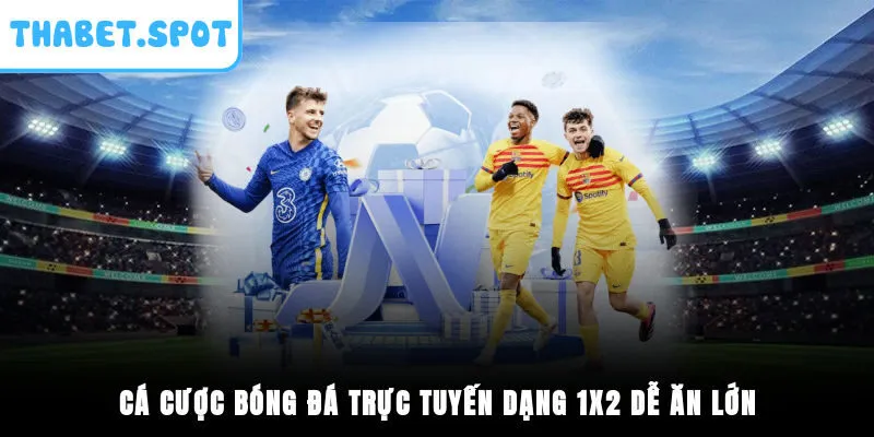Cá cược bóng đá trực tuyến dạng 1x2 dễ ăn lớn