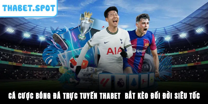 Cá Cược Bóng Đá Trực Tuyến Thabet - Bắt Kèo Đổi Đời Siêu Tốc