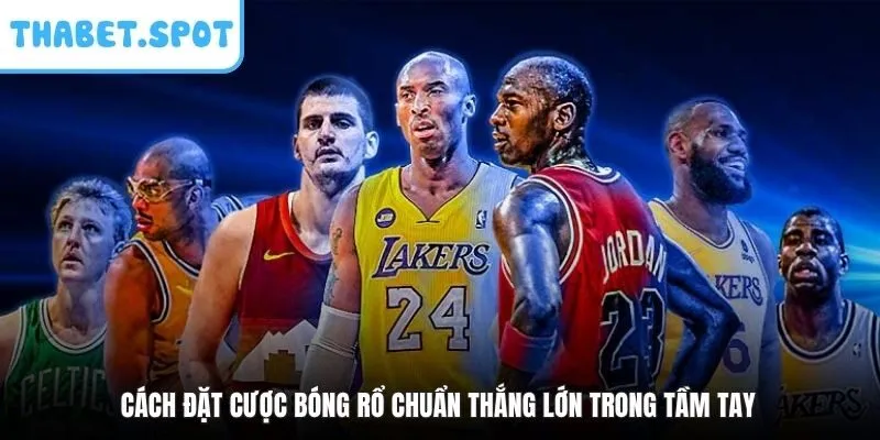 Cách Đặt Cược Bóng Rổ Chuẩn Thắng Lớn Trong Tầm Tay