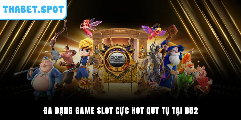 Đa dạng game slot cực hot quy tụ tại B52