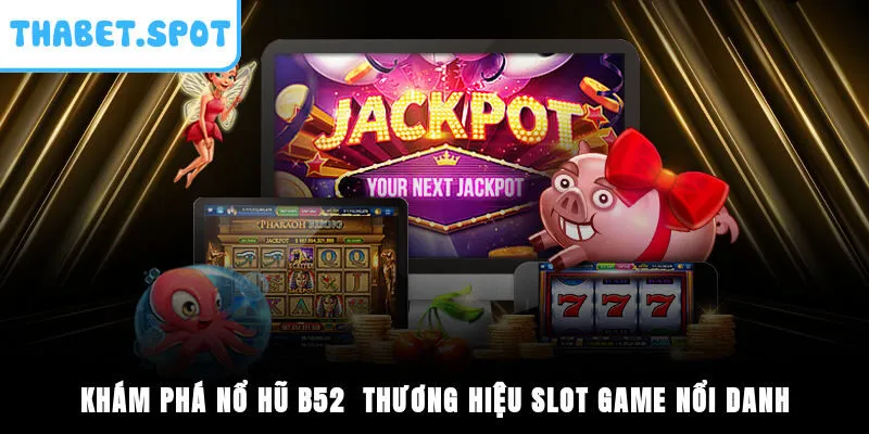 Khám phá nổ hũ B52 - Thương hiệu slot game nổi danh