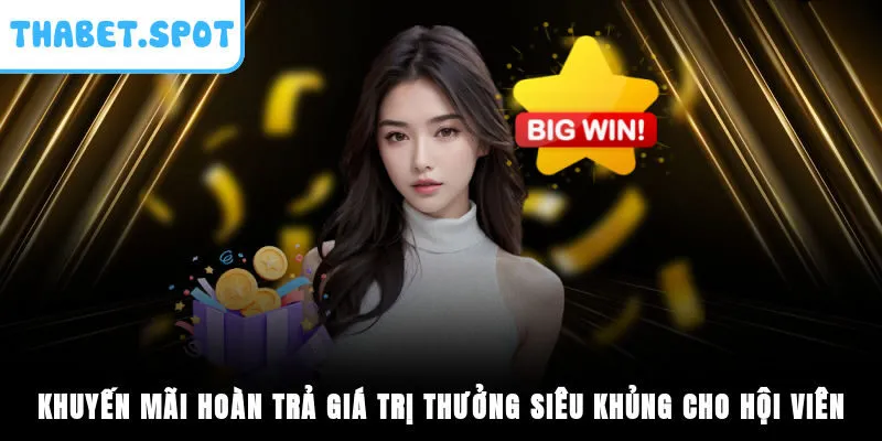 Khuyến Mãi Hoàn Trả Giá Trị Thưởng Siêu Khủng Cho Hội Viên