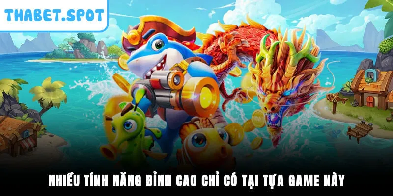 Nhiều tính năng đỉnh cao chỉ có tại tựa game này
