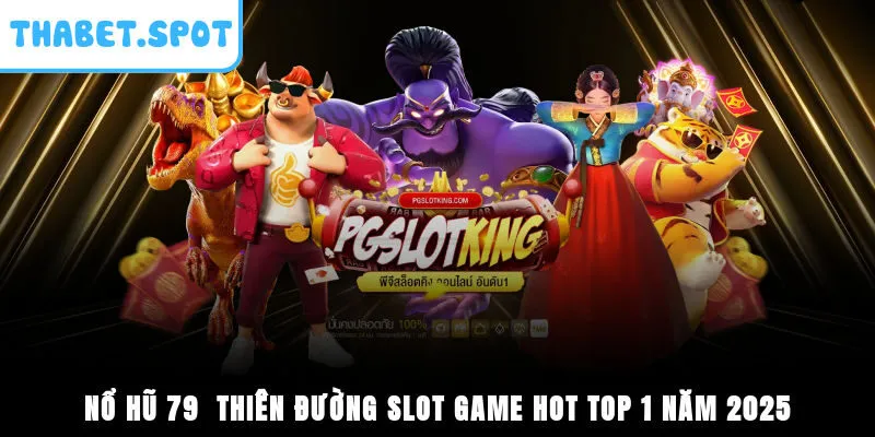 Nổ Hũ 79 - Thiên Đường Slot Game Hot Top 1 Năm 2025