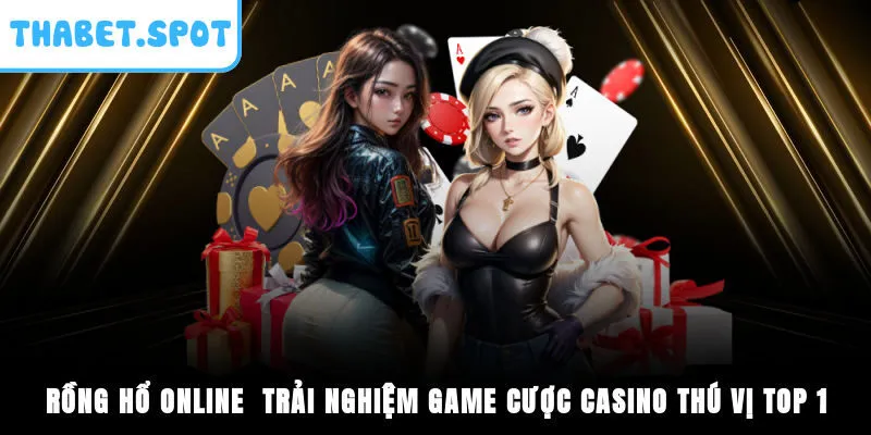 Rồng Hổ Online - Trải Nghiệm Game Cược Casino Thú Vị Top 1