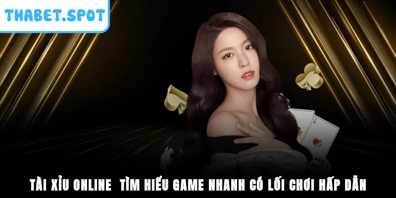 Tài Xỉu Online - Tìm Hiểu Game Nhanh Có Lối Chơi Hấp Dẫn