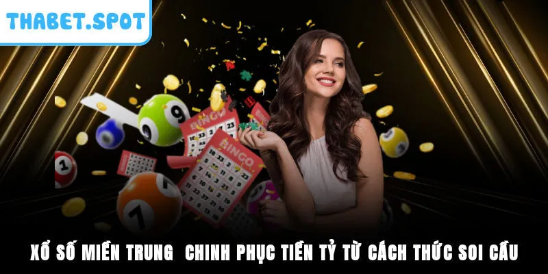 Xổ Số Miền Trung - Chinh Phục Tiền Tỷ Từ Cách Thức Soi Cầu 